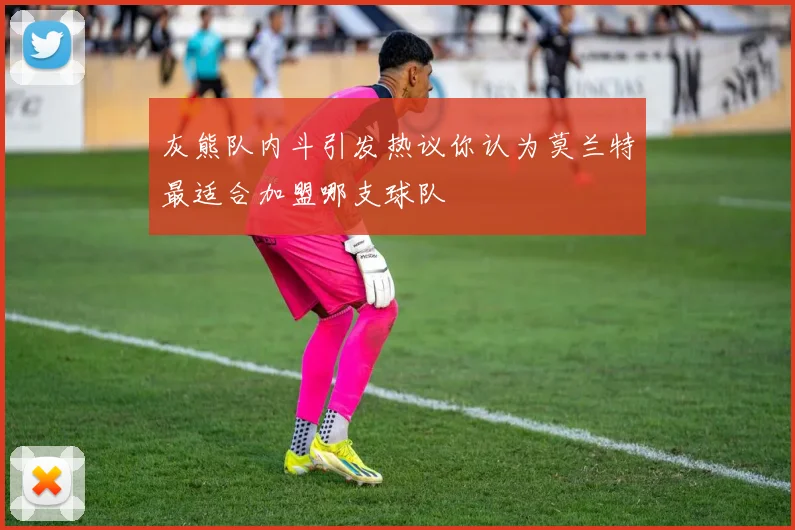 灰熊队内斗引发热议你认为莫兰特最适合加盟哪支球队